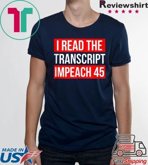 I Read The Transcript Impeach 45 Trump Impeachment Hearings T-Shirt