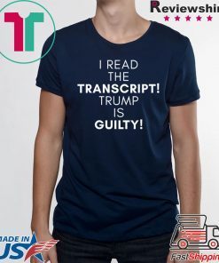 I Read The Transcript, Trump is Guilty T-Shirt