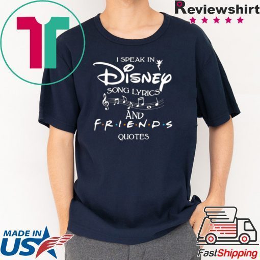 I SPEAK IN DISNEY SONG LYRICS AND FRIENDS QUOTES SHIRT