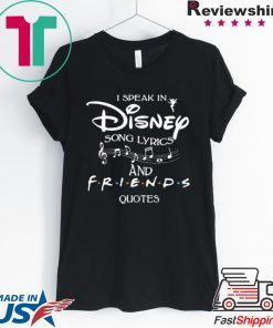 I SPEAK IN DISNEY SONG LYRICS AND FRIENDS QUOTES SHIRT