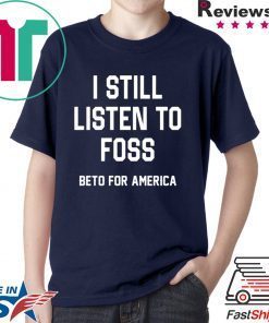 I Still Listen To Foss Beto For America T-Shirt