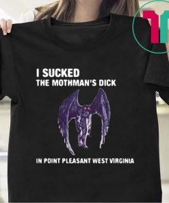 I Sucked The Mothman’s Dick In Point Pleasant West Virginia T-Shirt