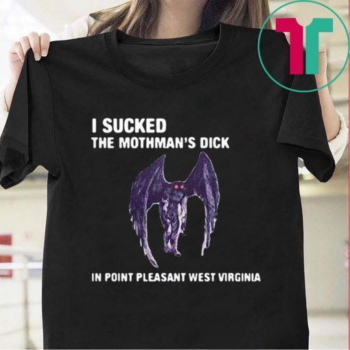 I Sucked The Mothman’s Dick In Point Pleasant West Virginia T-Shirt