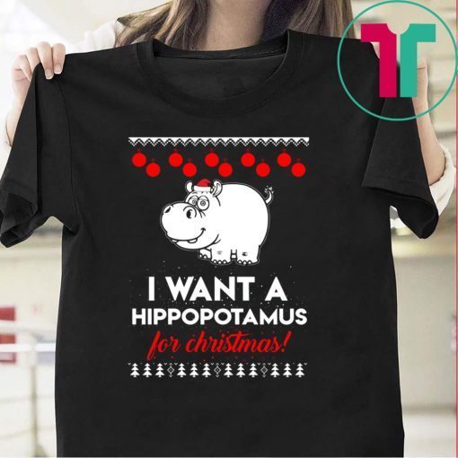 I Want A Hippopotamus For Christmas ugly T-Shirt