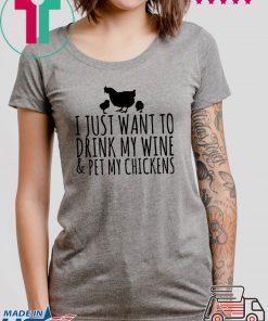 I just want to drink my wine and pet my chickens Tee Shirt