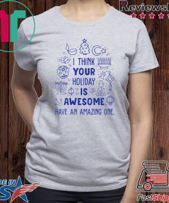 I think your holiday is awesome have an amazing one Christmas Shirt