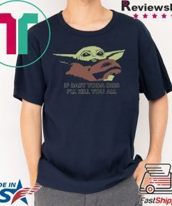 If Baby Yoda Dies I’ll Kill You All T-Shirt