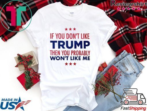 If You Don't Like Trump Tee Shirt