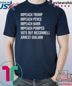 Impeach Trump Impeach Pence Impeach Barr Impeach Pompeo Vote Out Mcconnell Arrest Guiliani Shirt