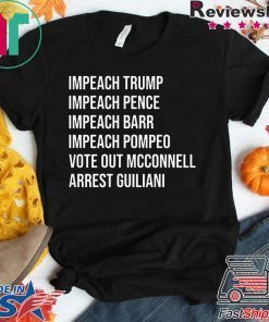 Impeach Trump Impeach Pence Impeach Barr Impeach Pompeo Vote Out Mcconnell Arrest Guiliani Shirt