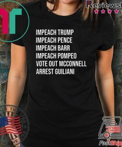 Impeach Trump Impeach Pence Impeach Barr Impeach Pompeo Vote Out Mcconnell Arrest Guiliani Shirt