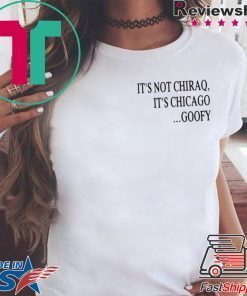 It’s Not Chiraq It’s Chicago Goofy Shirt