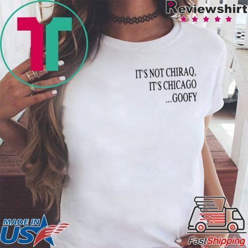 It’s Not Chiraq It’s Chicago Goofy Shirt