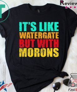 It’s like watergate but with morons t shirt