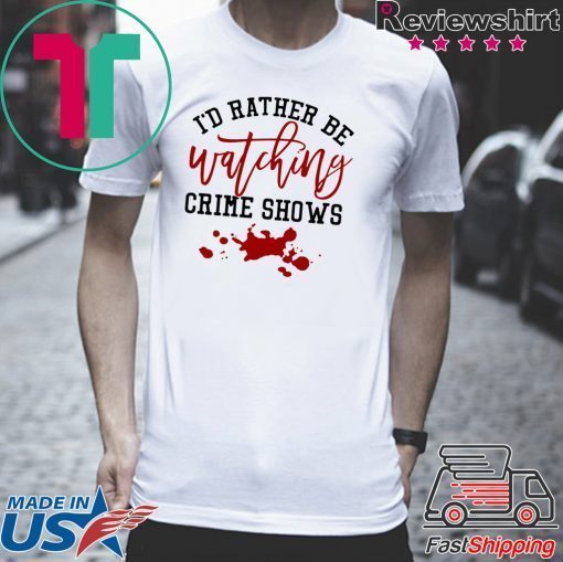 I’d rather be watching crime shows T-Shirts
