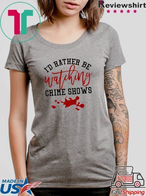I’d rather be watching crime shows T-Shirts