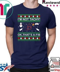 I’m Not Tachy OK that’s A-FIB Christmas T-Shirt