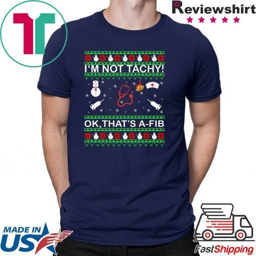 I’m Not Tachy OK that’s A-FIB Christmas T-Shirt