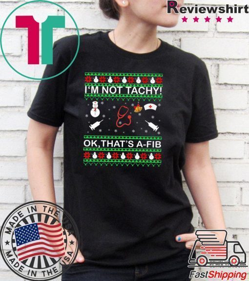 I’m Not Tachy OK that’s A-FIB Christmas T-Shirt