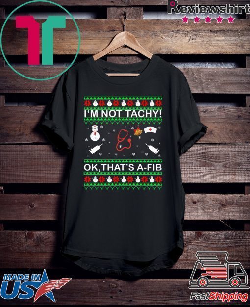 I’m Not Tachy OK that’s A-FIB Christmas T-Shirt