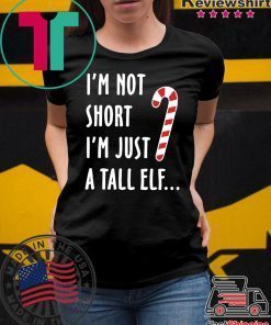 I’m not short I’m just a tall ELF Christmas T-Shirt