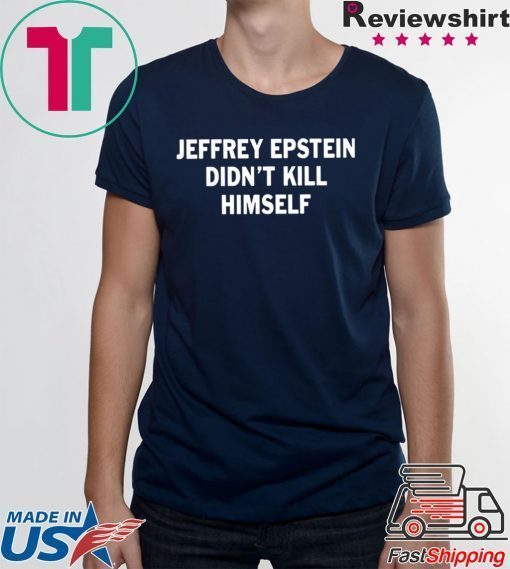 Jeffrey epstein didn’t kill himself Gift T-Shirt