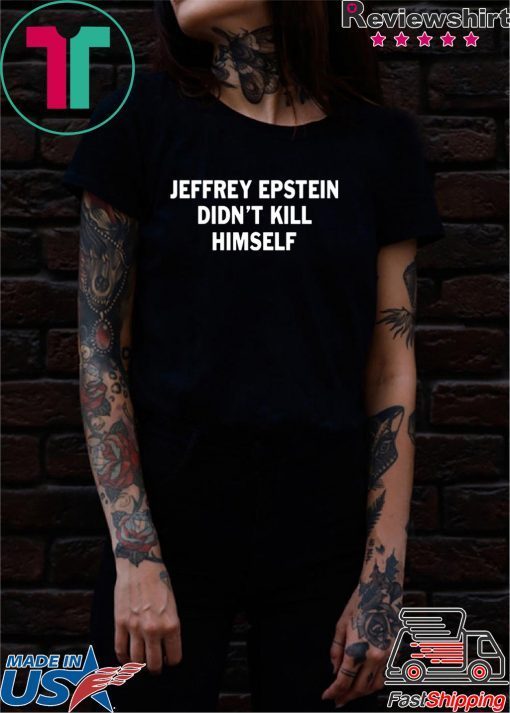 Jeffrey epstein didn’t kill himself 2020 T-shirts