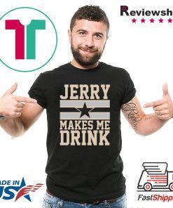 Jerry Makes me drink shirt