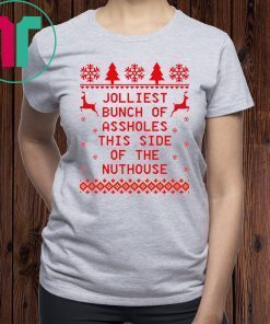 Jolliest Bunch of Asssholes This Side of The Nuthouse Ugly Tee Shirt