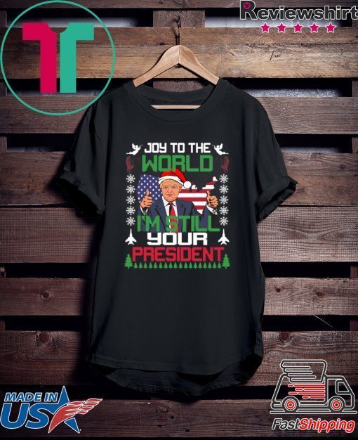 Joy To The World I’m Still Your President Trump Christmas Shirt