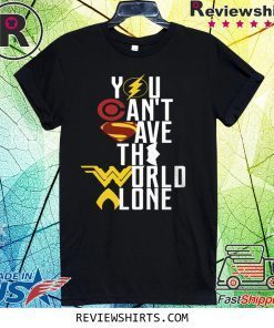 Justice League You can’t save the world alone tee shirt