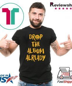 Justin Drop the album already T Shirt