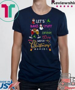 Let’s Bake Stuff Drink Wine And Watch Christmas Movies T-Shirt