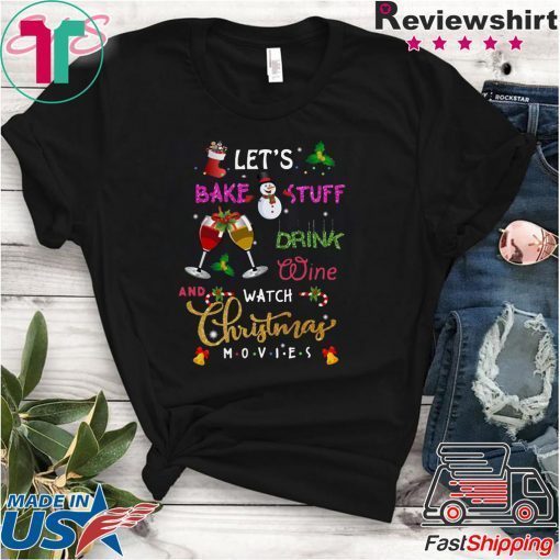 Let’s Bake Stuff Drink Wine And Watch Christmas Movies T-Shirt