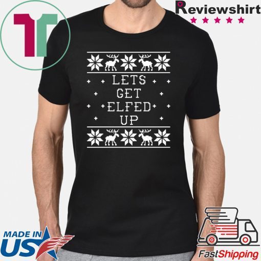 Let’s get Elfed up Christmas T-Shirt