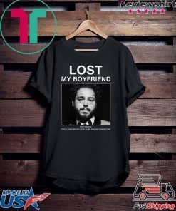Lost My Boyfriend Post Malone If You Find Him Or Look Shirt