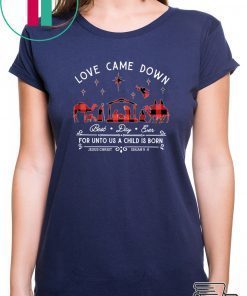 Love came down best day ever for unto us a child is born shirt