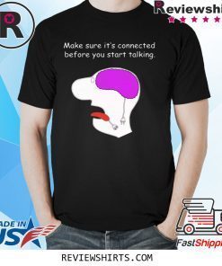Make sure it’s connected before you start talking tee shirt