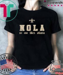 NOLA - NO ONE LIKES ATLANTA SHIRT