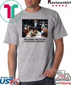 National Lampoon Christmas Vacation We’re Gonna Have The Hap Hap Happiest Christmas Shirt