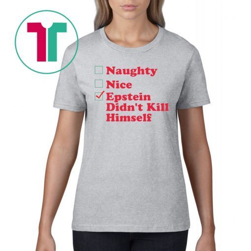 Naughty Nice Epstein Didn’t Kill himself Christmas Xmas TShirt