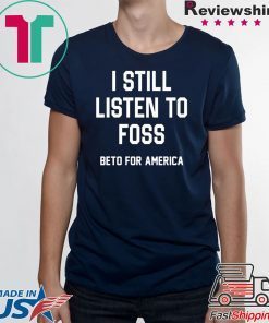 I Still Listen To Foss Beto For America Unisex T-Shirt