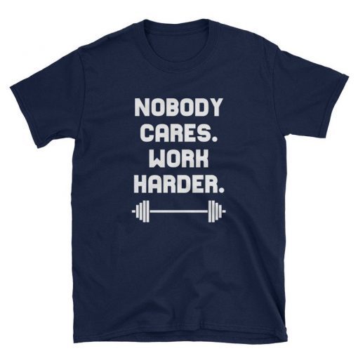 Nobody Cares Work Harder Cool Motivational Tee Shirt