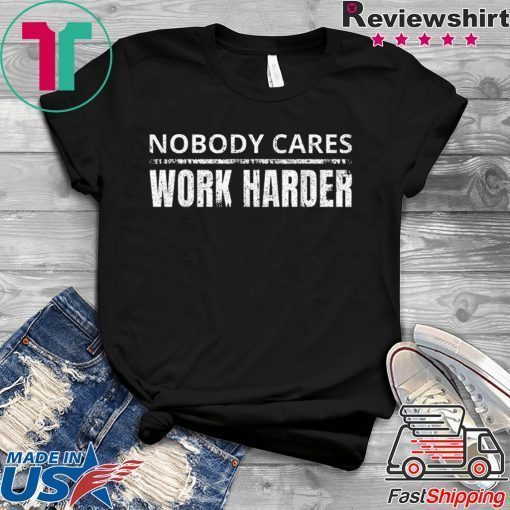 Nobody Cares Work Harder Funny Workout Fitness Gym T-Shirt