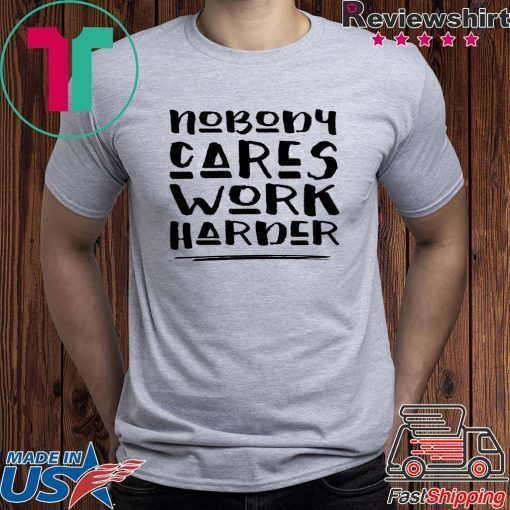 Nobody Cares Work Harder, Funny Workout Tee Shirt