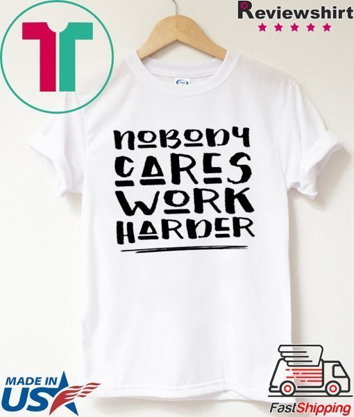 Nobody Cares Work Harder, Funny Workout Tee Shirt