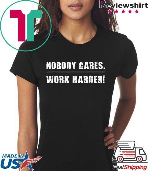 Nobody Cares Work Harder Motivational Fitness Workout Gym T-Shirt