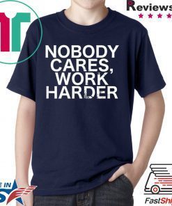 Nobody Cares, Work Harder Motivational Novelty shirt