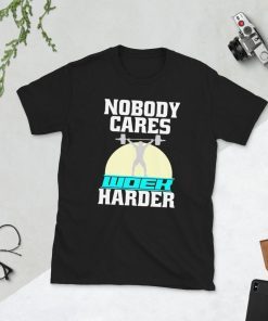 Nobody Cares Work Harder Tee Shirt