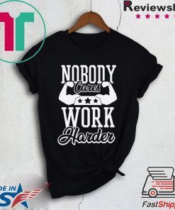 Nobody Cares Work Harder T-Shirt, Nobody Cares, Work Harder, Hustle Shirt
